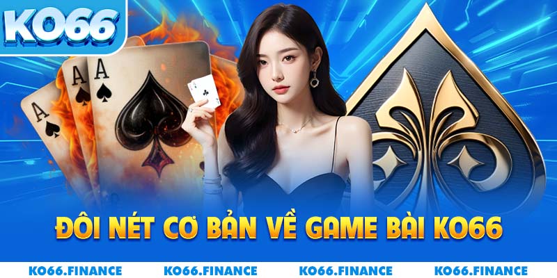 Đôi nét cơ bản về game bài KO66