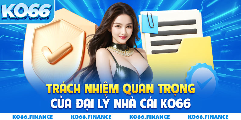 Trách nhiệm quan trọng của đại lý nhà cái KO66