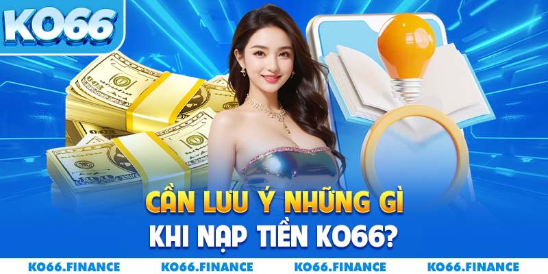 Cần lưu ý những gì khi nạp tiền KO66?