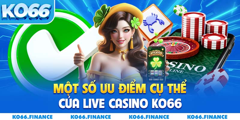 Một số ưu điểm cụ thể của Live Casino KO66