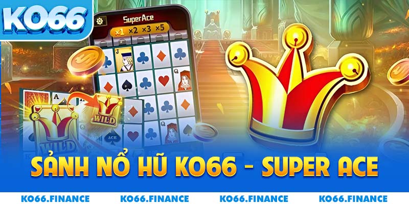 Sảnh nổ hũ KO66 - Super Ace