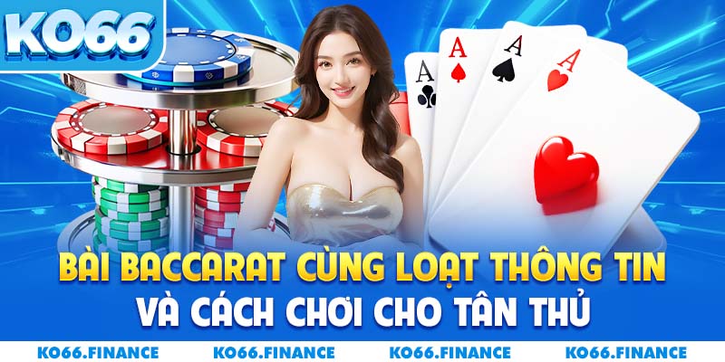 Bài Baccarat Cùng Loạt Thông Tin Và Cách Chơi Cho Tân Thủ