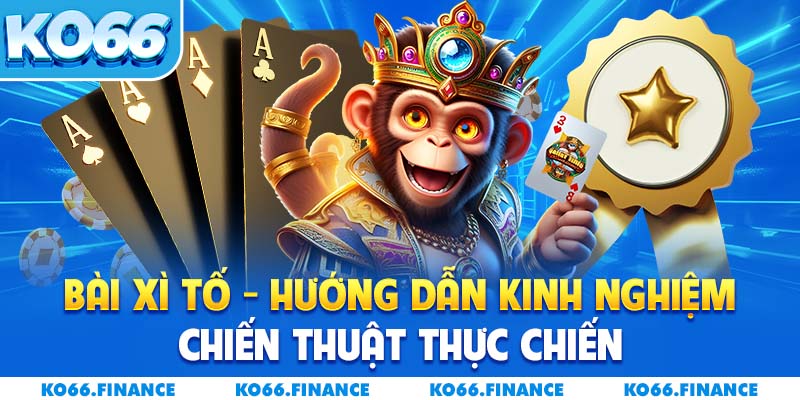 Bài Xì Tố - Hướng Dẫn Kinh Nghiệm, Chiến Thuật Thực Chiến