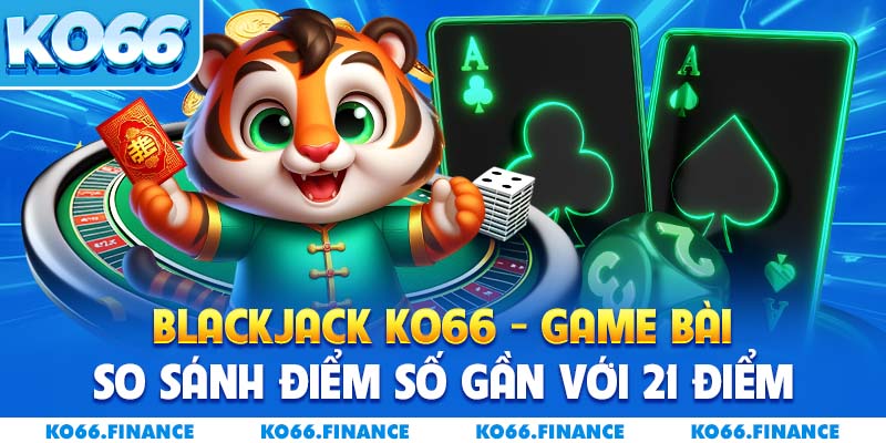 Blackjack KO66 – Đối Đầu Đỉnh Cao Chiến Thắng Vang Dội