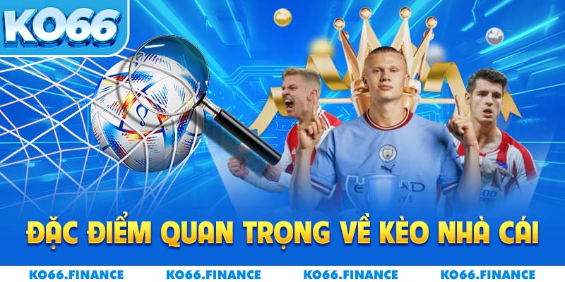 Đặc điểm quan trọng về kèo nhà cái