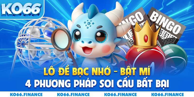 Lô Đề Bạc Nhớ – Bật Mí 4 Phương Pháp Soi Cầu Bất Bại