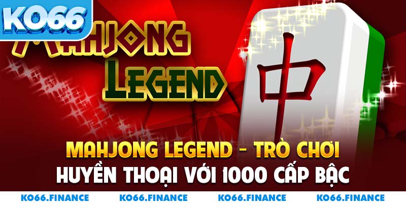 Mahjong Legend – Trò Chơi Huyền Thoại Với 1000 Cấp Bậc